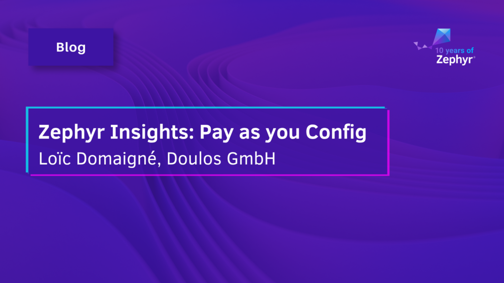 Blog - Zephyr Insights: Pay as you Config, Loïc Domaigné, Doulos GmbH